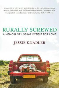 Cover image for Rurally Screwed: A Memoir of Losing Myself for Love