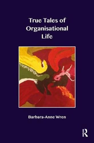 Cover image for True Tales of Organisational Life: Using Psychology to Create New Spaces and Have New Conversations at Work