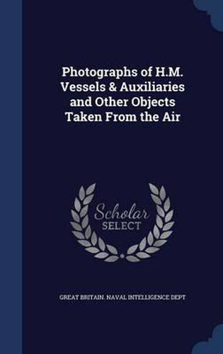 Cover image for Photographs of H.M. Vessels & Auxiliaries and Other Objects Taken from the Air