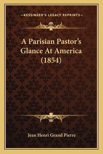 Cover image for A Parisian Pastor's Glance at America (1854)