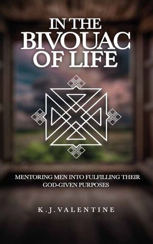 Cover image for In the Bivouac of Life, Mentoring Men Into Fulfilling Their God-Given Purpose