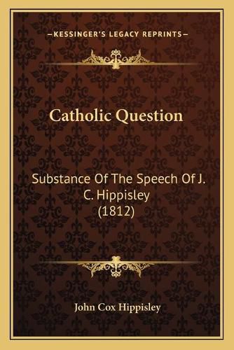 Catholic Question: Substance of the Speech of J. C. Hippisley (1812)