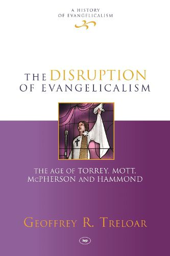 The Disruption of Evangelicalism: The Age Of Torrey, Mott, Mcpherson And Hammond