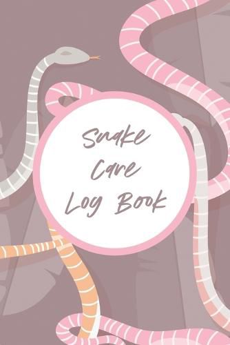 Cover image for Snake Care Log Book: Healthy Reptile Habitat - Pet Snake Needs - Daily Easy To Use