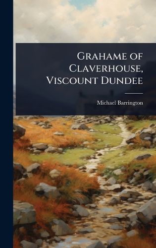 Cover image for Grahame of Claverhouse, Viscount Dundee