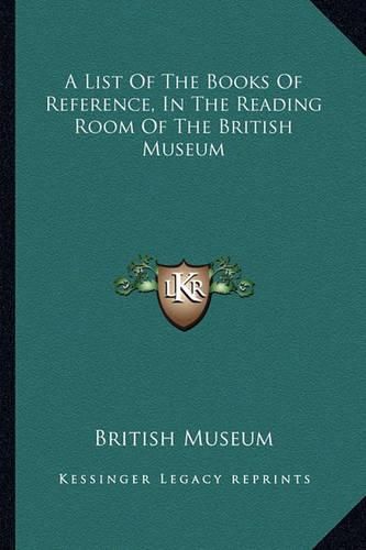 Cover image for A List of the Books of Reference, in the Reading Room of the British Museum