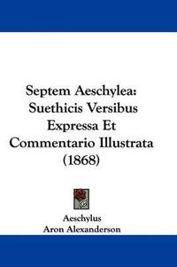 Cover image for Septem Aeschylea: Suethicis Versibus Expressa Et Commentario Illustrata (1868)