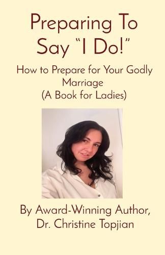 Cover image for Preparing To Say I Do!: How to Prepare for Your Godly Marriage (A Book for Ladies)