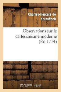 Cover image for Observations Sur Le Cartesianisme Moderne, Pour Servir d'Eclaircissement Au Livre: de l'Hypothese Des Petits Tourbillons