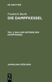 Cover image for Die Dampfkessel, Teil 2, Bau und Betrieb der Dampfkessel