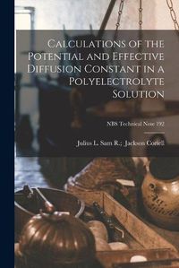 Cover image for Calculations of the Potential and Effective Diffusion Constant in a Polyelectrolyte Solution; NBS Technical Note 192