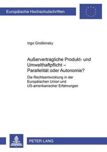 Cover image for Ausservertragliche Produkt- Und Umwelthaftpflicht - Parallelitaet Oder Autonomie?: Die Rechtsentwicklung in Der Europaeischen Union Und Us-Amerikanische Erfahrungen