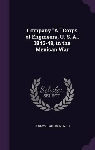 Company A, Corps of Engineers, U. S. A., 1846-48, in the Mexican War