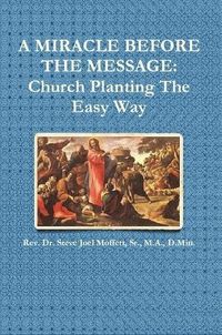 Cover image for A Miracle Before The Message: Church Planting The Easy Way