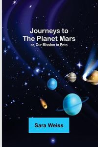 Cover image for Journeys to the Planet Mars; or, Our Mission to Ento