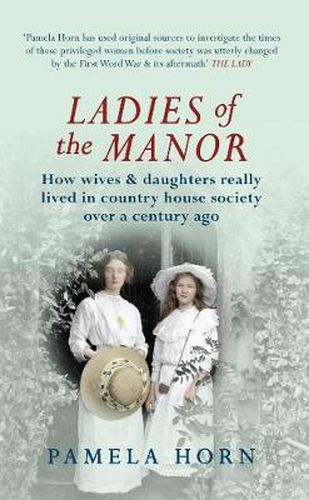 Cover image for Ladies of the Manor: How Wives & Daughters Really Lived in Country House Society Over a Century Ago