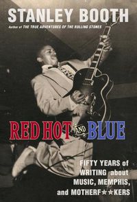 Cover image for Red Hot and Blue: Fifty Years of Writing About Music, Memphis, and Motherf**kers