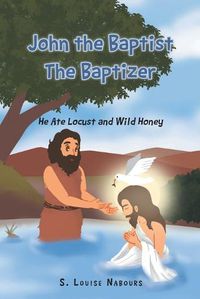 Cover image for John the Baptist The Baptizer: He Ate Locust and Wild Honey