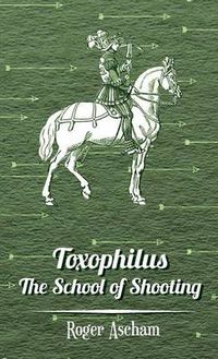 Cover image for Toxophilus -The School of Shooting (History of Archery Series)