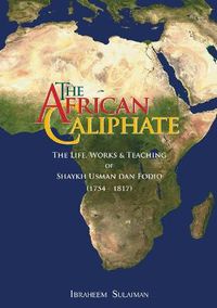 Cover image for The African Caliphate: The Life, Works and Teaching of Shaykh Usman Dan Fodio