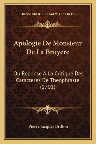 Apologie de Monsieur de La Bruyere: Ou Reponse a la Critique Des Caracteres de Theophraste (1701)