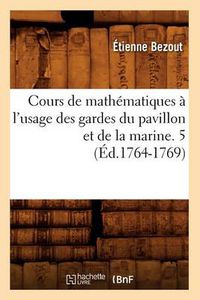 Cover image for Cours de Mathematiques A l'Usage Des Gardes Du Pavillon Et de la Marine. 5 (Ed.1764-1769)