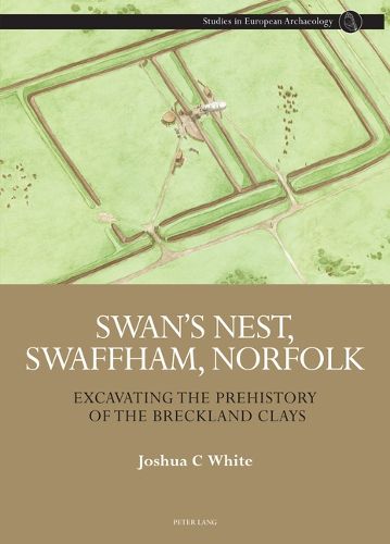Swan's Nest, Swaffham, Norfolk: Excavating the Prehistory of the Breckland Clays