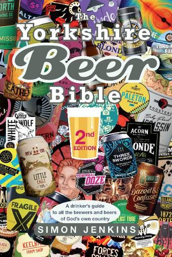 The Yorkshire Beer Bible - Second Edition: A drinkers guide to the brewers and beers of God's own country.