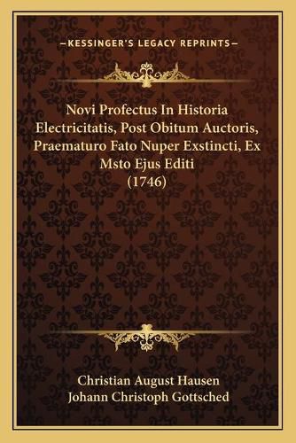 Cover image for Novi Profectus in Historia Electricitatis, Post Obitum Auctoris, Praematuro Fato Nuper Exstincti, Ex Msto Ejus Editi (1746)