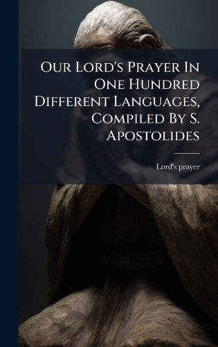 Cover image for Our Lord's Prayer In One Hundred Different Languages, Compiled By S. Apostolides