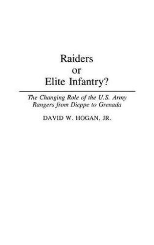 Raiders or Elite Infantry?: The Changing Role of the U.S. Army Rangers from Dieppe to Grenada