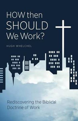 Cover image for How Then Should We Work?: Rediscovering the Biblical Doctrine of Work