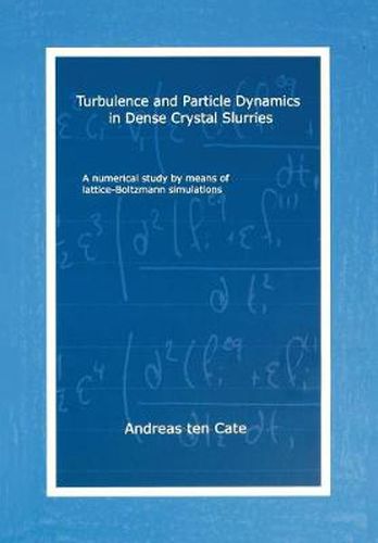 Cover image for Turbulence and Particle Dynamics in Dense Crystal Slurries: A Numerical Study by Means of Lattice-Boltzmann Simulations