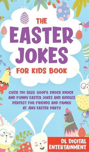 Cover image for The Easter Jokes for Kids Book: Over 200 Silly, Goofy, Knock Knock and Funny Easter Jokes and Riddles Perfect for Friends and Family at Any Easter Party