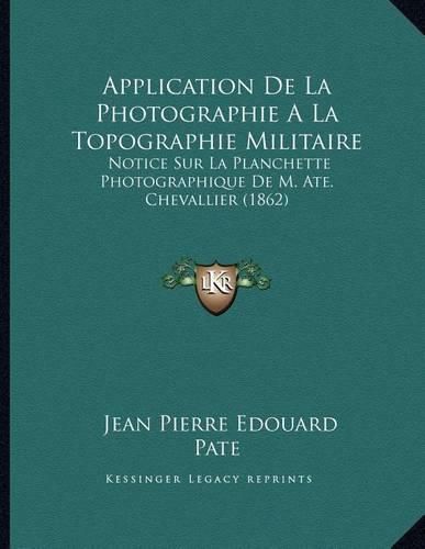 Application de La Photographie a la Topographie Militaire: Notice Sur La Planchette Photographique de M. Ate. Chevallier (1862)