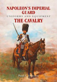 Cover image for Napoleon's Imperial Guard Uniforms and Equipment: The Cavalry