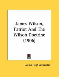 Cover image for James Wilson, Patriot and the Wilson Doctrine (1906)