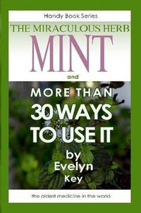 Cover image for Mint, the Miraculous Herb, and More Than 30 Ways to Use it