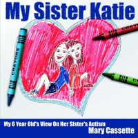 Cover image for My Sister Katie: My 6 Year Old's View On Her Sister's Autism