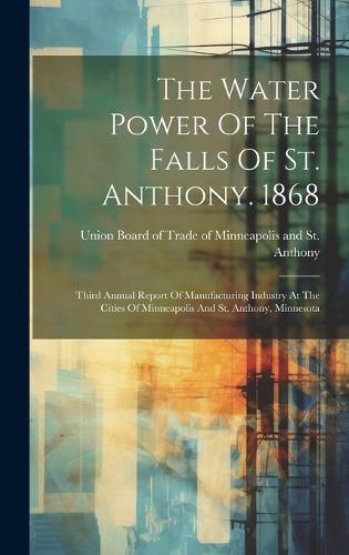 Cover image for The Water Power Of The Falls Of St. Anthony. 1868