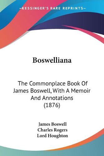 Cover image for Boswelliana: The Commonplace Book of James Boswell, with a Memoir and Annotations (1876)