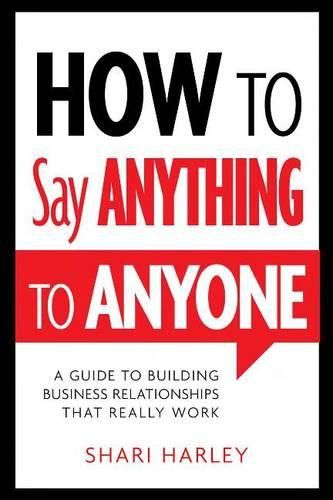 Cover image for How to Say Anything to Anyone: A Guide to Building Business Relationships That Really Work