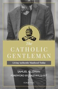 Cover image for The Catholic Gentleman: Living Authentic Manhood Today