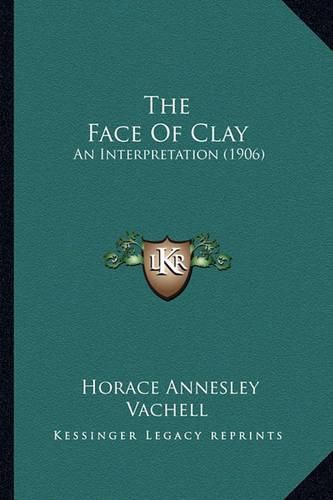 Cover image for The Face of Clay: An Interpretation (1906)