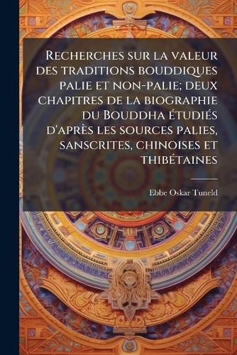 Cover image for Recherches Sur La Valeur Des Traditions Bouddiques Palie Et Non-Palie; Deux Chapitres de La Biographie Du Bouddha Etudies D'Apres Les Sources Palies, Sanscrites, Chinoises Et Thibetaines