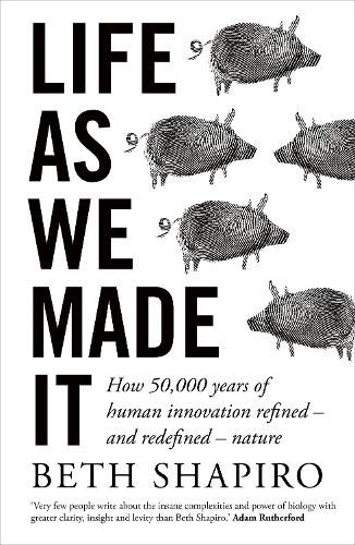 Cover image for Life as We Made It: How 50,000 years of human innovation refined - and redefined - nature