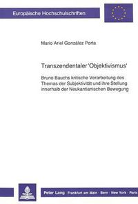 Cover image for Transzendentaler 'Objektivismus': Bruno Bauchs Kritische Verarbeitung Des Themas Der Subjektivitaet Und Ihre Stellung Innerhalb Der Neukantianischen Bewegung