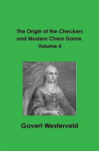 The Origin of the Checkers and Modern Chess Game. Volume II