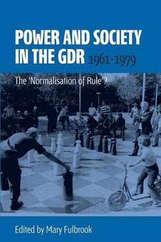 Power and Society in the GDR, 1961-1979: The 'Normalisation of Rule'?