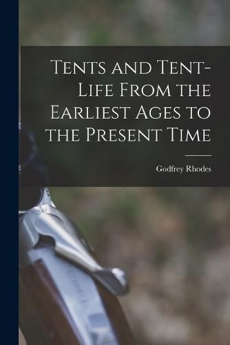 Cover image for Tents and Tent-Life From the Earliest Ages to the Present Time